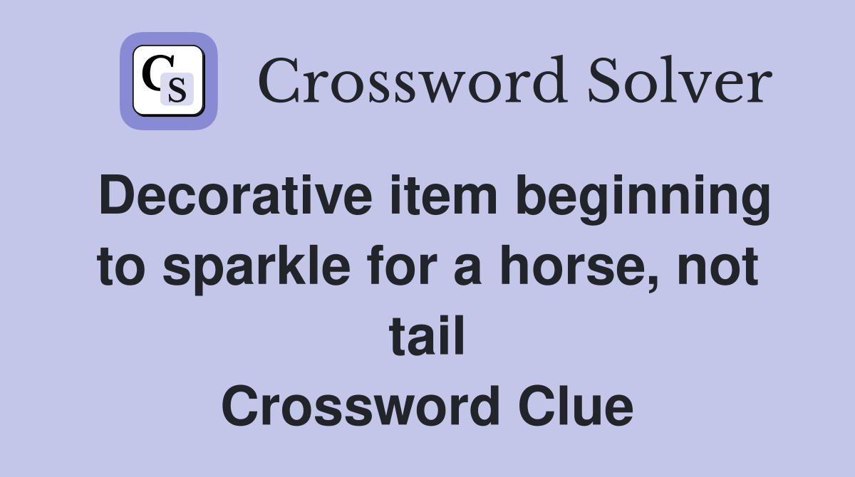 Decorative item beginning to sparkle for a horse, not tail Crossword
